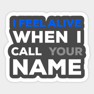 When I Call Your Name I Feel Alive Sticker